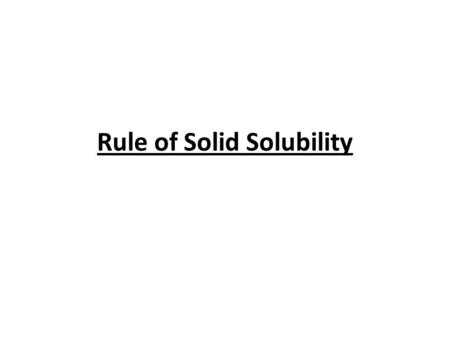 Rule of Solid Solubility. Positive deviation of the enthalpy of mixing and consequently limited solid solubility may be predicted from known atomic.
