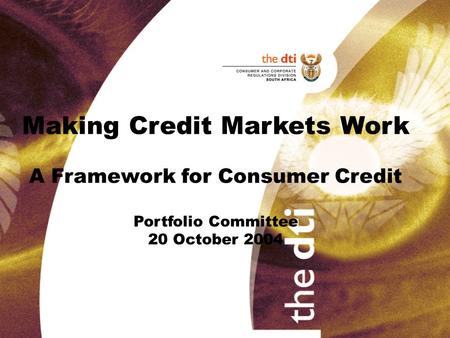 Making Credit Markets Work A Framework for Consumer Credit Portfolio Committee 20 October 2004.