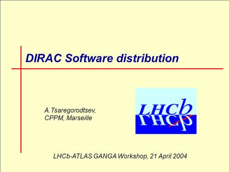 LHCb-ATLAS GANGA Workshop, 21 April 2004, CERN 1 DIRAC Software distribution A.Tsaregorodtsev, CPPM, Marseille LHCb-ATLAS GANGA Workshop, 21 April 2004.