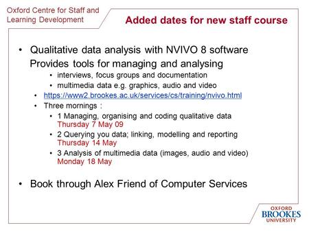 Oxford Centre for Staff and Learning Development Added dates for new staff course Qualitative data analysis with NVIVO 8 software Provides tools for managing.