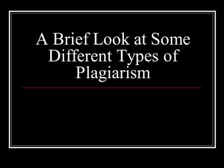 A Brief Look at Some Different Types of Plagiarism.