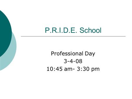 P.R.I.D.E. School Professional Day 3-4-08 10:45 am- 3:30 pm.