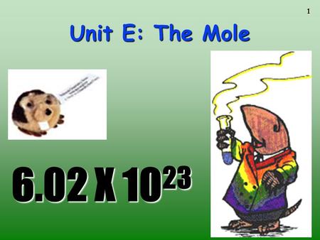Unit E: The Mole 6.02 X 1023.