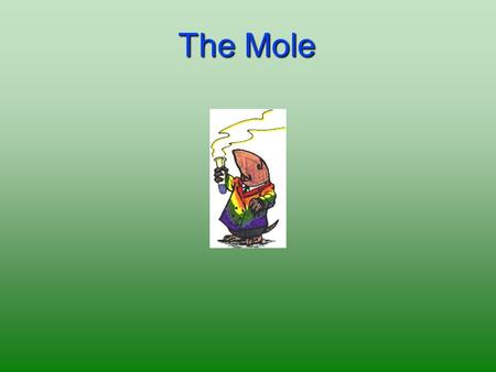 The Mole. 2 Is a counting unit Similar to a dozen, except instead of 12, it’s 602 billion trillion 602,000,000,000,000,000,000,000 6.02 X 10 23 (in scientific.