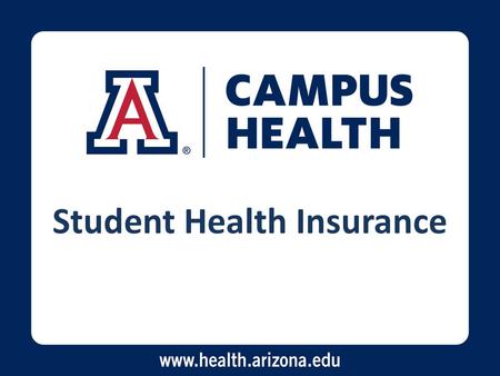 Student Health Insurance. Learning Objectives After completing the UA Campus Health Service presentation on the Arizona Board of Regents (ABOR) Student.