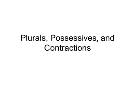 Plurals, Possessives, and Contractions. Possessive Nouns A possessive noun tells who or what owns or has something. Possessive nouns may be common or.
