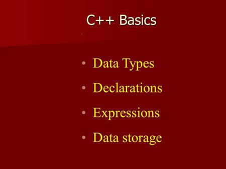 Data Types Declarations Expressions Data storage C++ Basics.