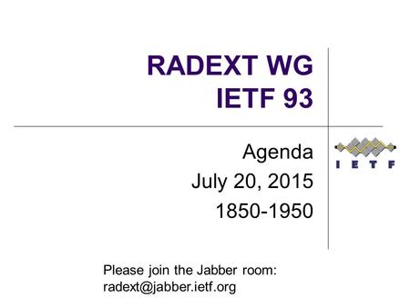 RADEXT WG IETF 93 Agenda July 20, 2015 1850-1950 Please join the Jabber room: