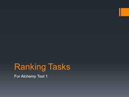 Ranking Tasks For Alchemy Test 1. Rank items in order: A  B  C  D  E If two items are the same rank, group them together: A  B  D C E.