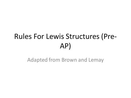 Rules For Lewis Structures (Pre- AP) Adapted from Brown and Lemay.