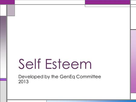 Developed by the GenEq Committee 2013 Self Esteem.