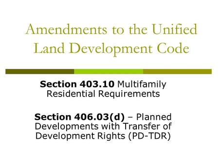 Amendments to the Unified Land Development Code Section 403.10 Multifamily Residential Requirements Section 406.03(d) – Planned Developments with Transfer.