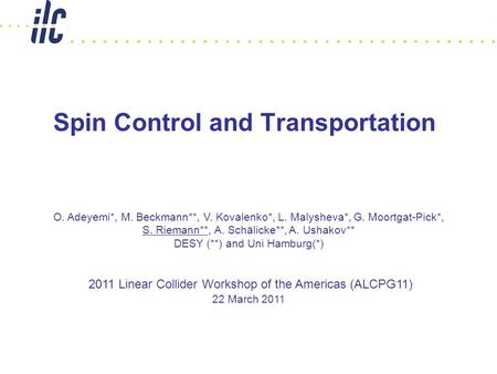 Spin Control and Transportation O. Adeyemi*, M. Beckmann**, V. Kovalenko*, L. Malysheva*, G. Moortgat-Pick*, S. Riemann**, A. Schälicke**, A. Ushakov**