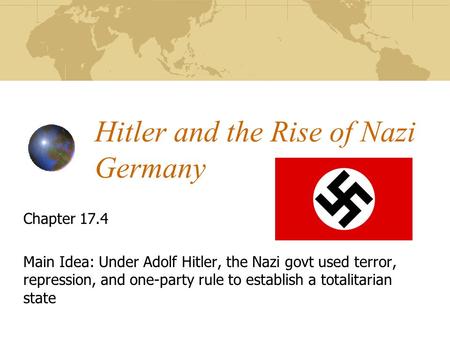 Hitler and the Rise of Nazi Germany Chapter 17.4 Main Idea: Under Adolf Hitler, the Nazi govt used terror, repression, and one-party rule to establish.