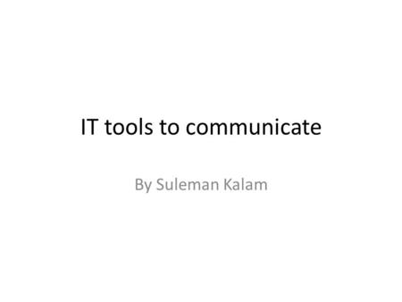 IT tools to communicate By Suleman Kalam. Podcast What is Podcasts? A podcasts is a downloadable media file which can be downloaded into many electronic.