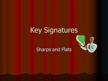 Key Signatures Sharps and Flats. Key Signatures A group of one or more sharps or flats placed right after the clef sign A group of one or more sharps.