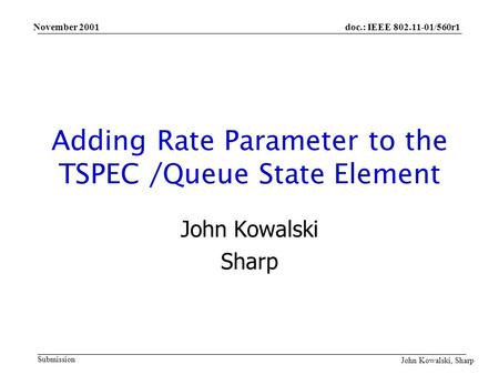 doc.: IEEE 802.11-01/560r1 Submission John Kowalski, Sharp November 2001 Adding Rate Parameter to the TSPEC /Queue State Element John Kowalski Sharp.