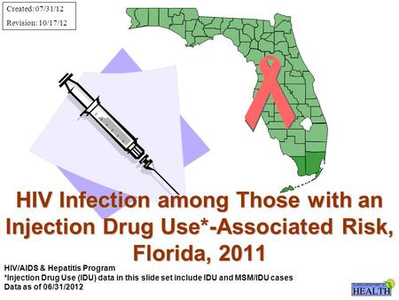 HIV Infection among Those with an Injection Drug Use*-Associated Risk, Florida, 2011 HIV/AIDS & Hepatitis Program *Injection Drug Use (IDU) data in this.