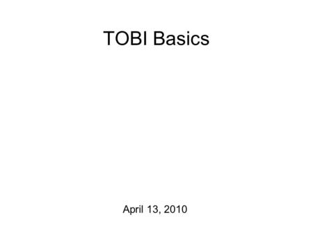 TOBI Basics April 13, 2010.