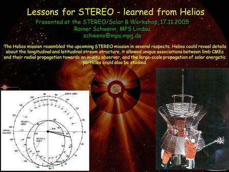 Lessons for STEREO - learned from Helios Presented at the STEREO/Solar B Workshop, 17.11.2005 Rainer Schwenn, MPS Lindau The Helios.