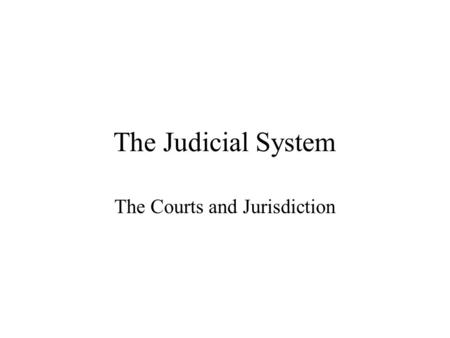 The Judicial System The Courts and Jurisdiction. Courts Trial Courts: Decides controversies by determining facts and applying appropriate rules Appellate.