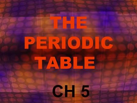 THE PERIODIC TABLE CH 5 Do you have your elements and symbols memorized? Make sure you print out the STUDY GUIDE AND GET TO STUDYING!Make sure you print.