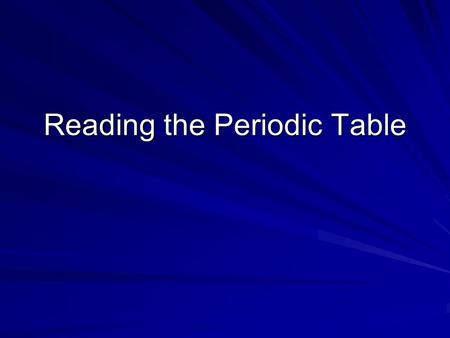 Reading the Periodic Table. The Periodic Table Layout The Periodic Table is organized into rows and columns Each vertical column is called a Group or.