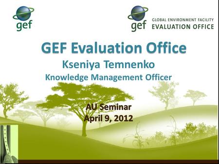 GEF Evaluation Office. Two overarching objectives:  Promote accountability for the achievement of GEF objectives through the assessment of results, effectiveness,