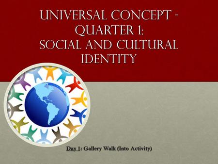 Universal Concept - Quarter 1: Social and Cultural Identity Day 1: Gallery Walk (Into Activity)