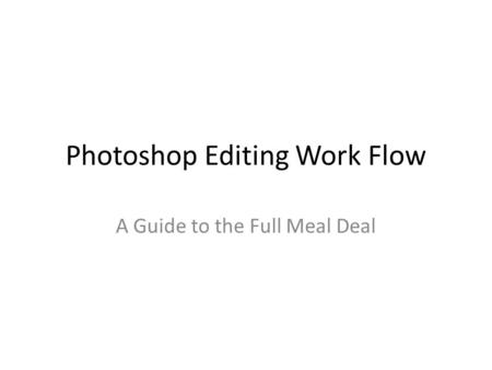 Photoshop Editing Work Flow A Guide to the Full Meal Deal.