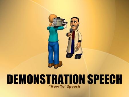 DEMONSTRATION SPEECH “How To” Speech.