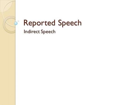 Reported Speech Indirect Speech.