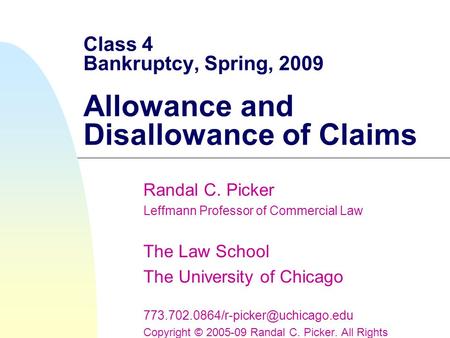 Class 4 Bankruptcy, Spring, 2009 Allowance and Disallowance of Claims Randal C. Picker Leffmann Professor of Commercial Law The Law School The University.