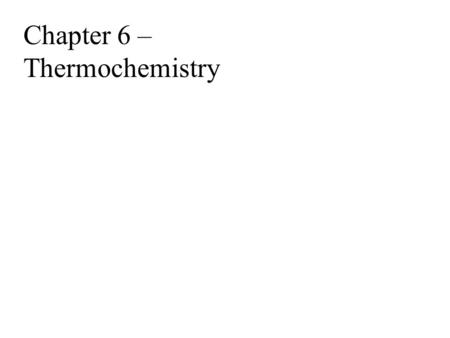 Chapter 6 – Thermochemistry. A.The chemistry related to heat change in chemical reactions 1.Energy – ability to do work or produce heat work = force x.
