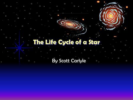 The Life Cycle of a Star By Scott Carlyle Neutron Star or Black Hole Stage: Neutron Star or Black Hole Stage: If the star is a supergiant, it does not.