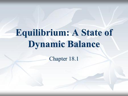 Equilibrium: A State of Dynamic Balance Chapter 18.1.