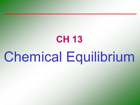 CH 13 Chemical Equilibrium. The Concept of Equilibrium Chemical equilibrium occurs when a reaction and its reverse reaction proceed at the same rate.