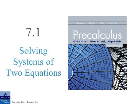 Copyright © 2011 Pearson, Inc. 7.1 Solving Systems of Two Equations.