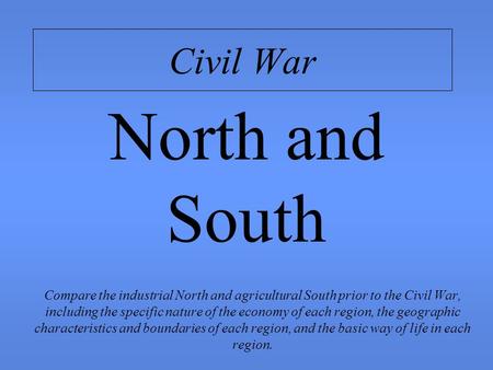 Civil War Compare the industrial North and agricultural South prior to the Civil War, including the specific nature of the economy of each region, the.