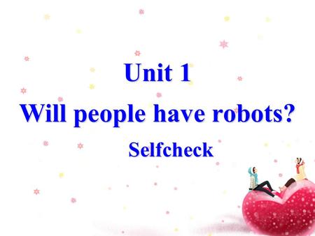 Unit 1 Will people have robots? Selfcheck Selfcheck Unit 1 Will people have robots? Selfcheck Selfcheck.