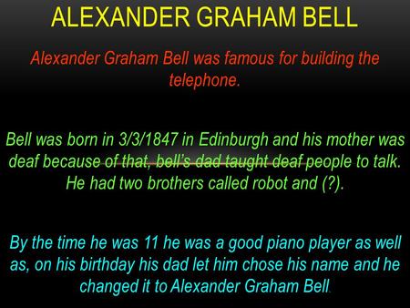 Alexander Graham Bell was famous for building the telephone.