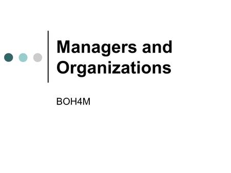 Managers and Organizations BOH4M. Managers A person who is responsible for the work of others Examples—CEO, supervisor, plant manager Must co-ordinate.