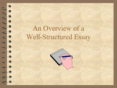 An Overview of a Well-Structured Essay. Before We Get Started... 4 Guiding Principles: –Structure –Organization –Communication.