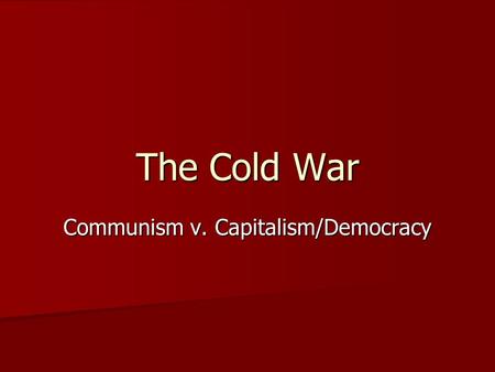 The Cold War Communism v. Capitalism/Democracy. Cold War Cold War: a conflict between the US and the USSR following WW II which never escalated into open.
