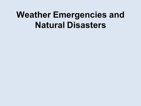 Weather Emergencies and Natural Disasters. What Are Weather Emergencies? Weather emergencies are dangerous situations brought on by changes in the atmosphere.