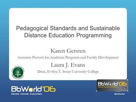 Pedagogical Standards and Sustainable Distance Education Programming Karen Gersten Associate Provost for Academic Programs and Faculty Development Laura.