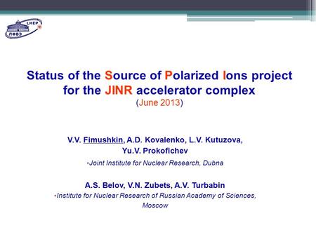 Status of the Source of Polarized Ions project for the JINR accelerator complex (June 2013) V.V. Fimushkin, A.D. Kovalenko, L.V. Kutuzova, Yu.V. Prokofichev.