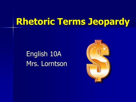 Rhetoric Terms Jeopardy English 10A Mrs. Lorntson.