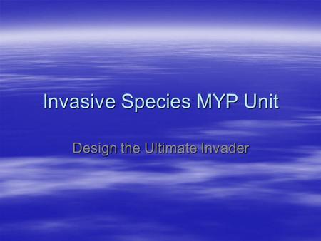Invasive Species MYP Unit Design the Ultimate Invader.