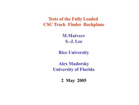 Tests of the Fully Loaded CSC Track Finder Backplane M.Matveev S.-J. Lee Rice University Alex Madorsky University of Florida 2 May 2005.